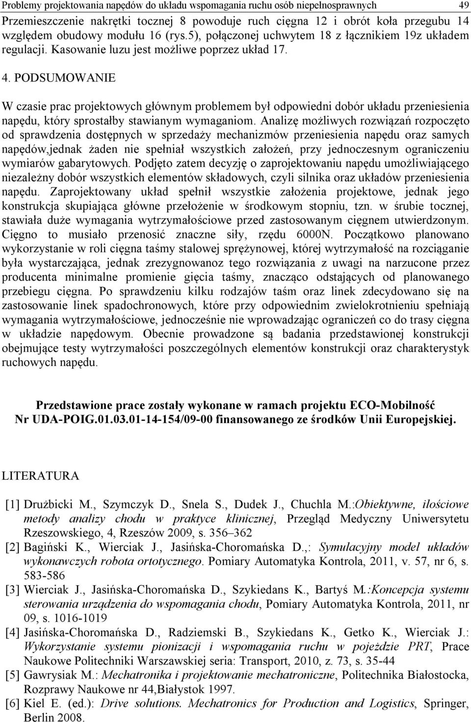 PODSUMOWANIE W czasie prac projektowych głównym problemem był odpowiedni dobór układu przeniesienia napędu, który sprostałby stawianym wymaganiom.