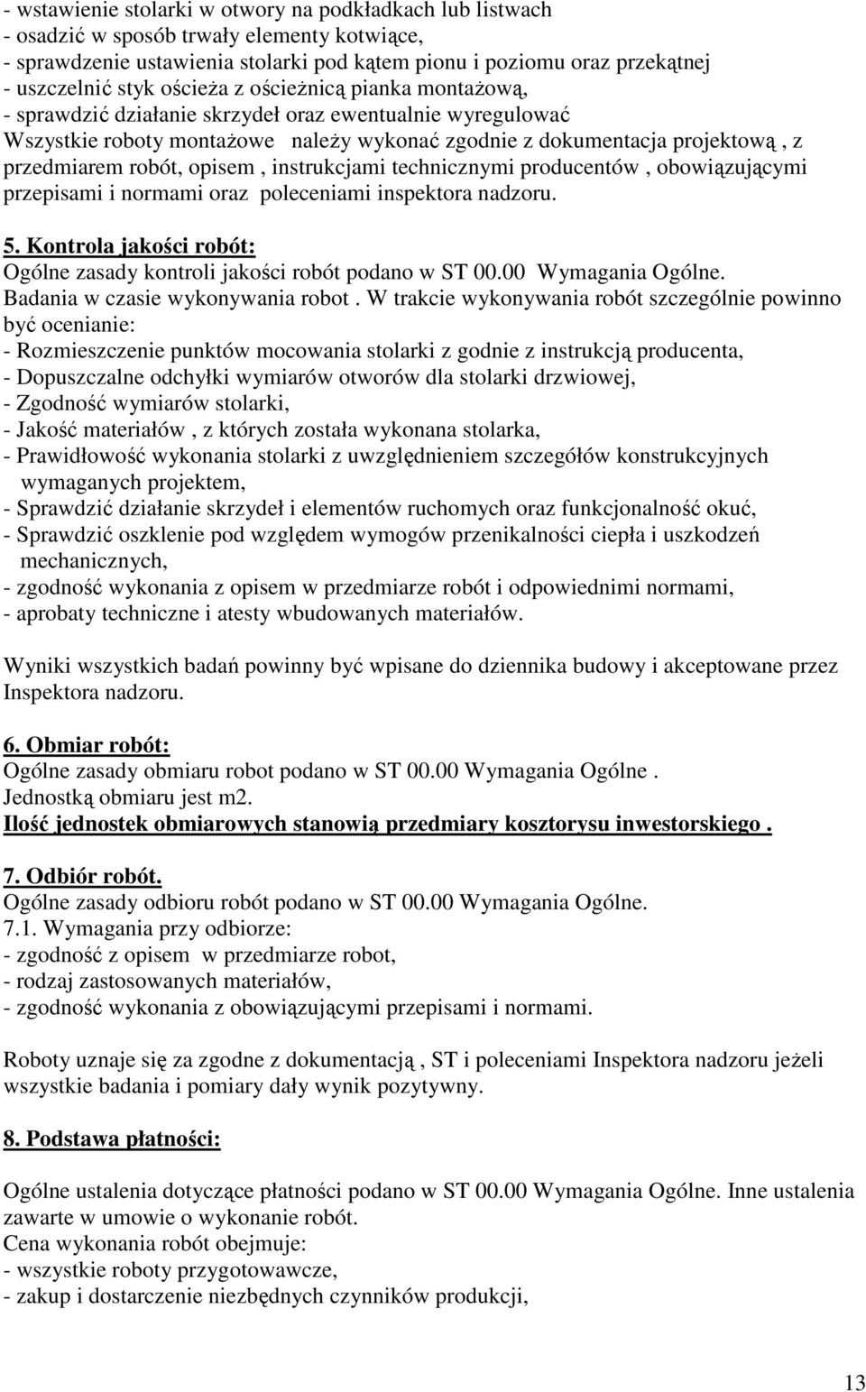 opisem, instrukcjami technicznymi producentów, obowiązującymi przepisami i normami oraz poleceniami inspektora nadzoru. 5. Kontrola jakości robót: Ogólne zasady kontroli jakości robót podano w ST 00.