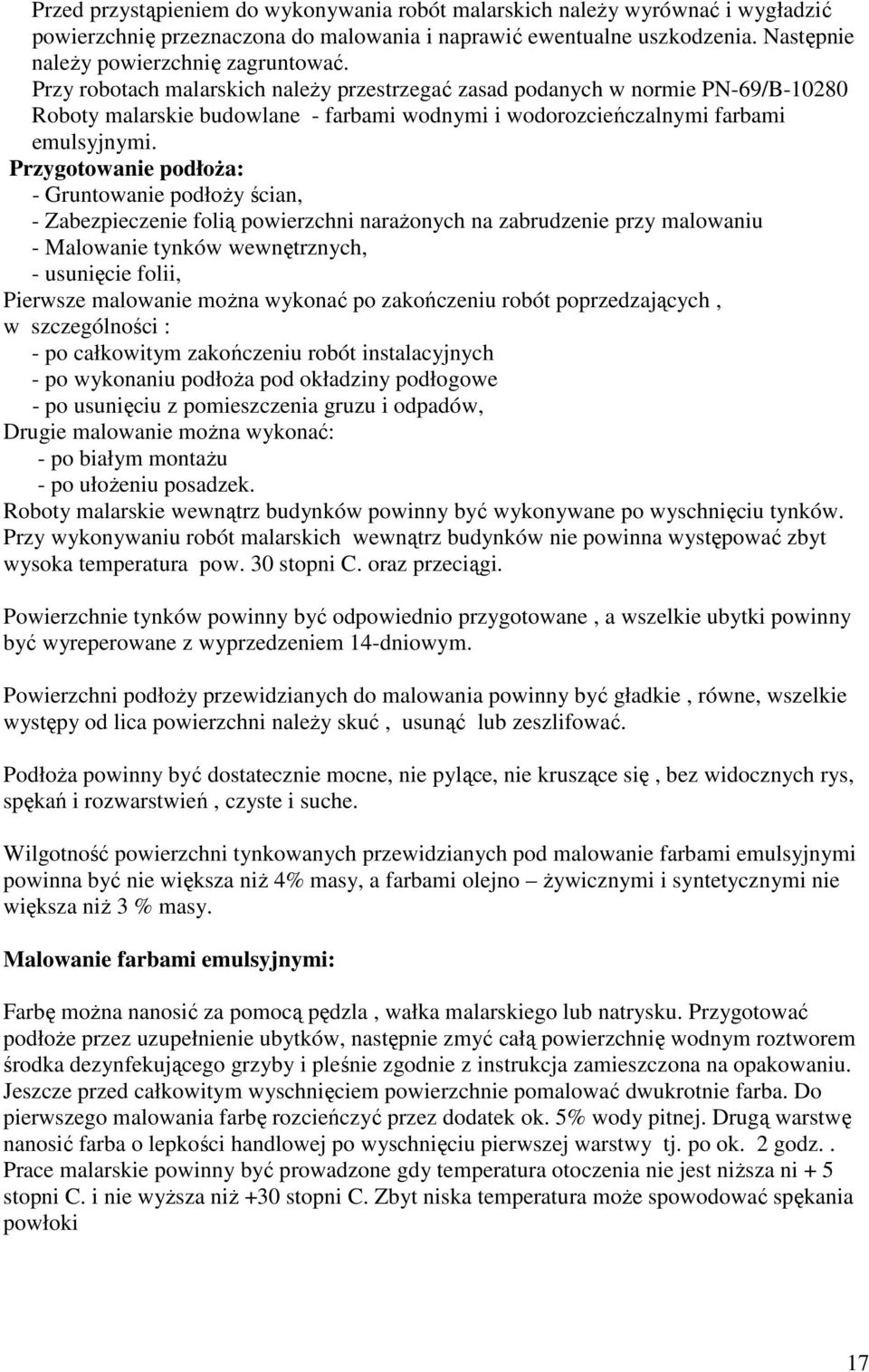 Przygotowanie podłoża: - Gruntowanie podłoży ścian, - Zabezpieczenie folią powierzchni narażonych na zabrudzenie przy malowaniu - Malowanie tynków wewnętrznych, - usunięcie folii, Pierwsze malowanie