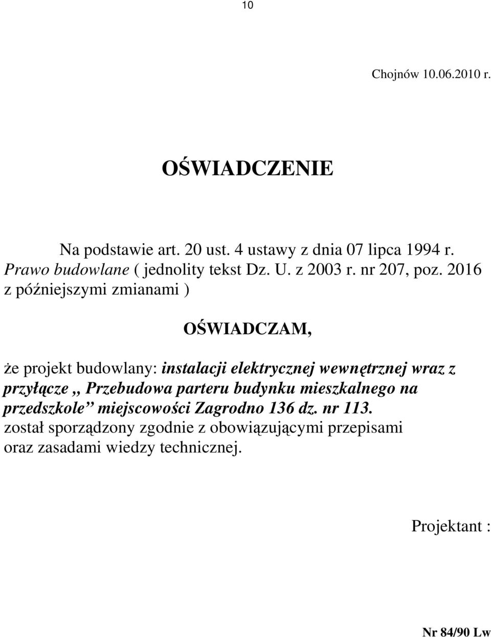 2016 z późniejszymi zmianami ) OŚWIADCZAM, Ŝe projekt budowlany: instalacji elektrycznej wewnętrznej wraz z przyłącze