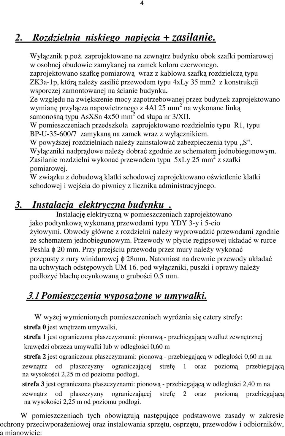 Ze względu na zwiększenie mocy zapotrzebowanej przez budynek zaprojektowano wymianę przyłącza napowietrznego z 4Al 25 mm 2 na wykonane linką samonośną typu AsXSn 4x50 mm 2 od słupa nr 3/XII.