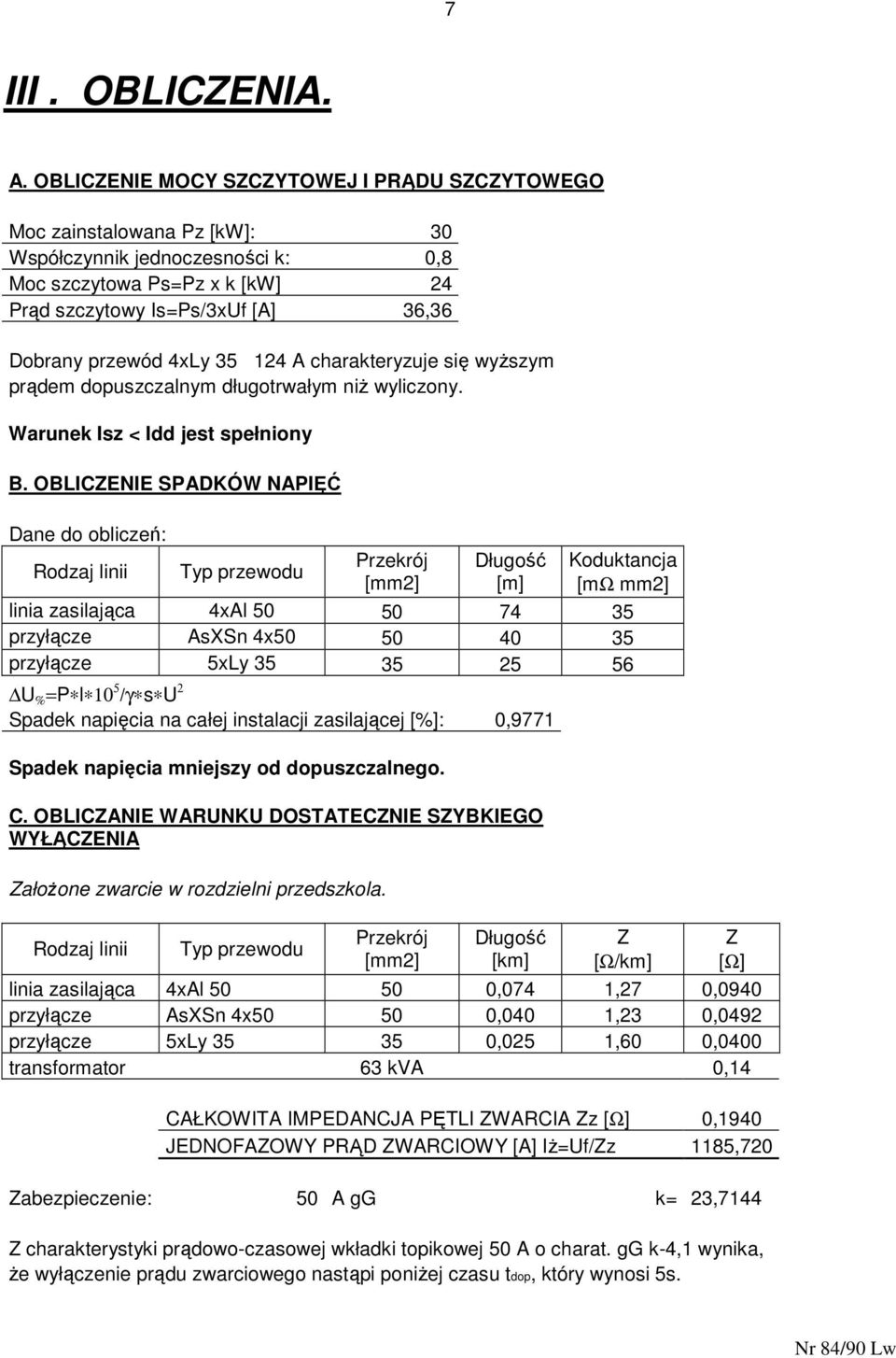 4xLy 35 124 A charakteryzuje się wyŝszym prądem dopuszczalnym długotrwałym niŝ wyliczony. Warunek Isz < Idd jest spełniony B.
