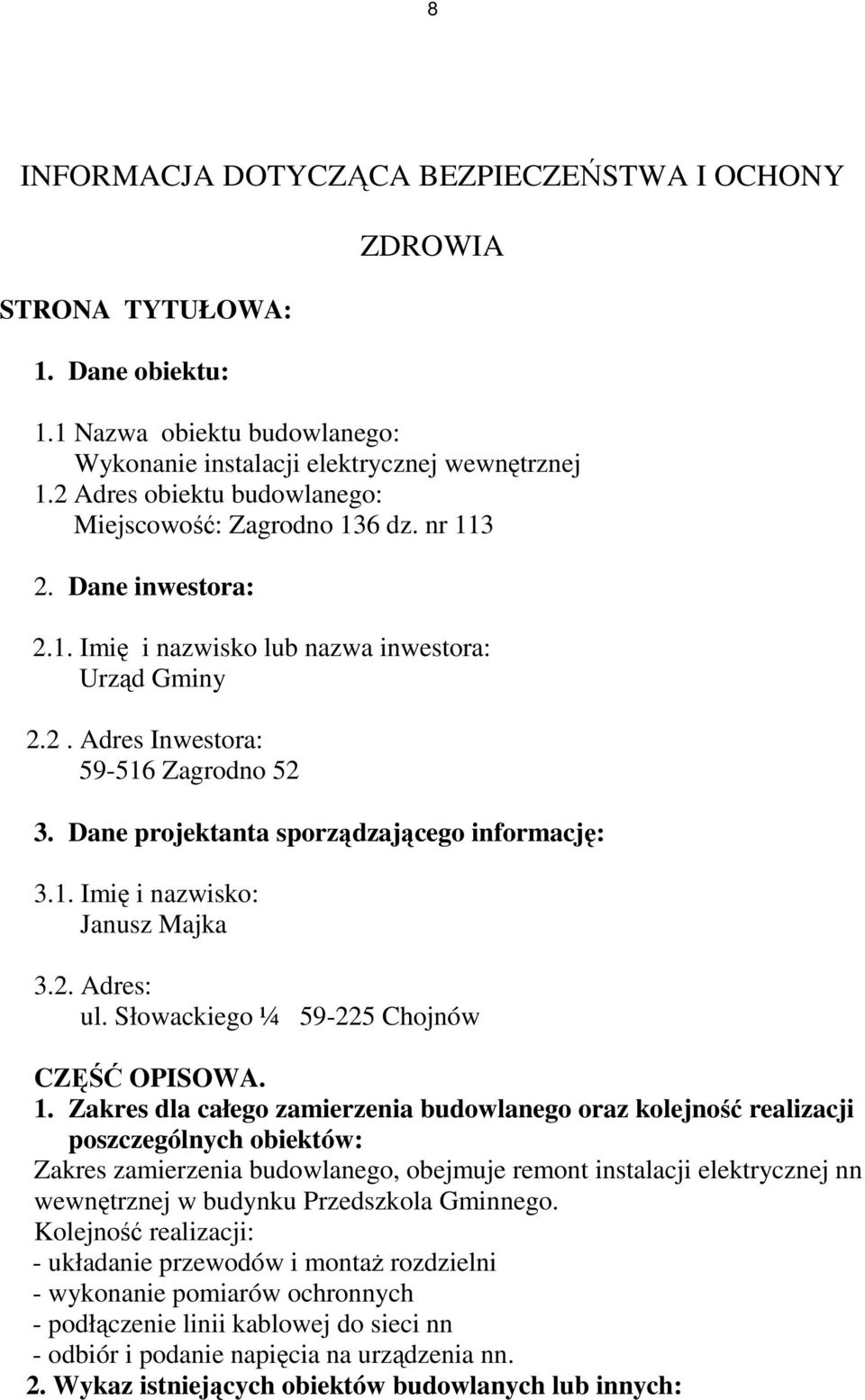 Dane projektanta sporządzającego informację: 3.1. Imię i nazwisko: Janusz Majka 3.2. Adres: ul. Słowackiego ¼ 59-225 Chojnów CZĘŚĆ OPISOWA. 1.
