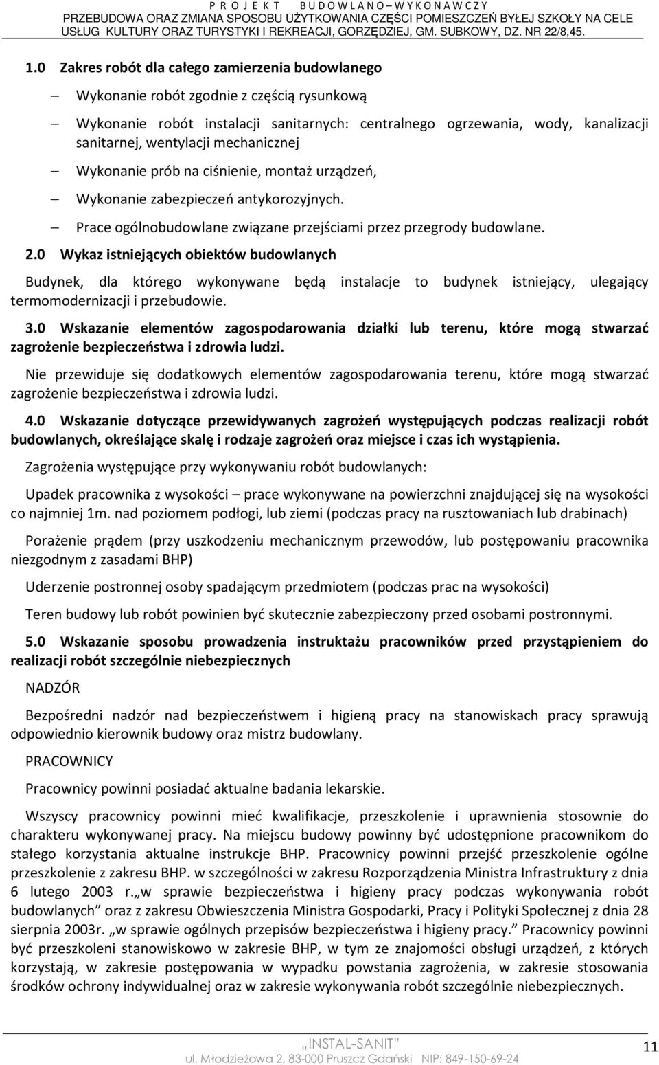 0 Wykaz istniejących obiektów budowlanych Budynek, dla którego wykonywane będą instalacje to budynek istniejący, ulegający termomodernizacji i przebudowie. 3.