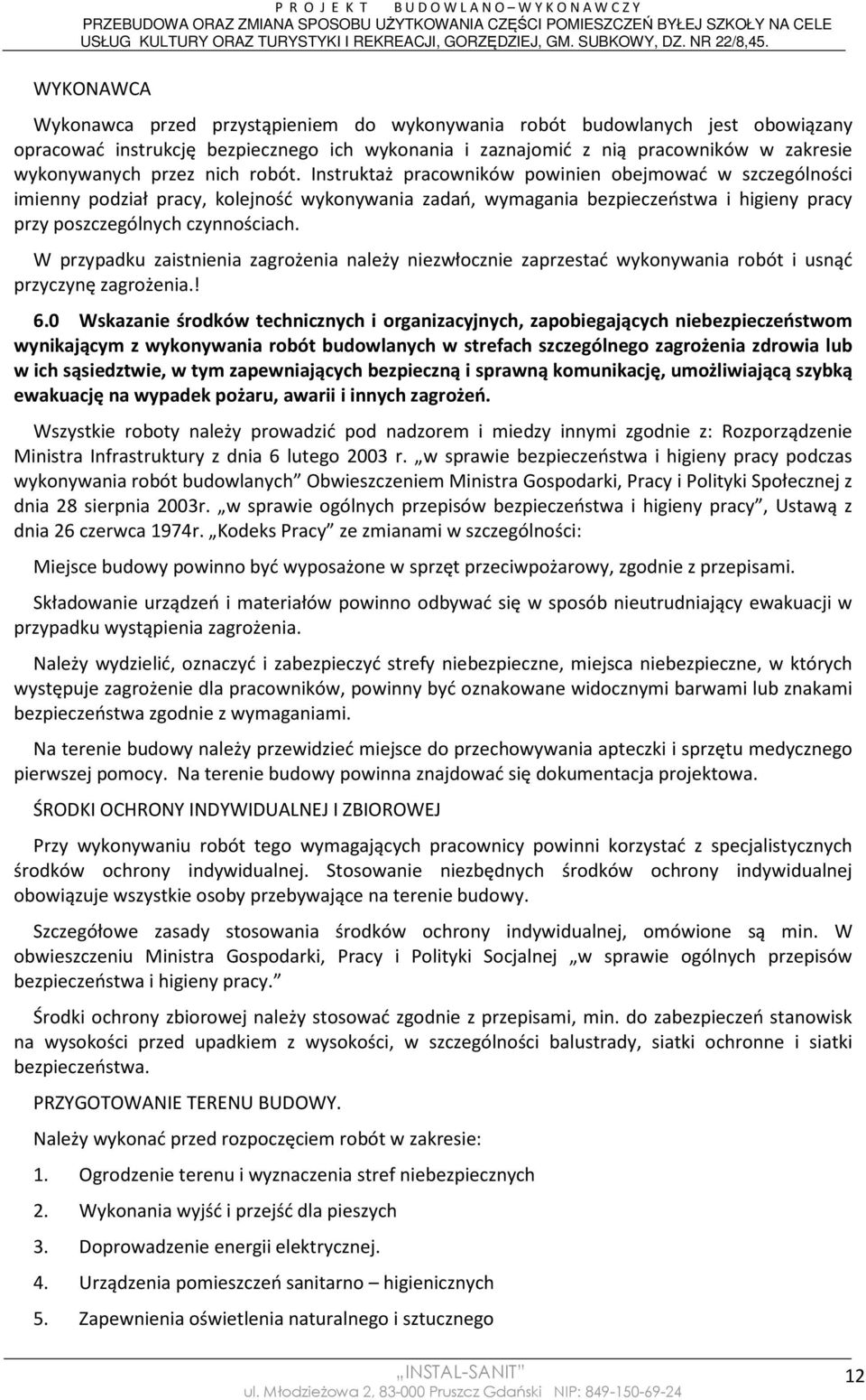 W przypadku zaistnienia zagrożenia należy niezwłocznie zaprzestać wykonywania robót i usnąć przyczynę zagrożenia.! 6.