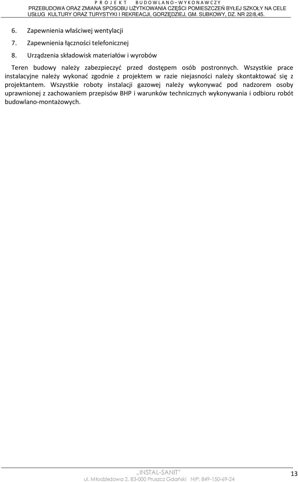 Wszystkie prace instalacyjne należy wykonać zgodnie z projektem w razie niejasności należy skontaktować się z projektantem.