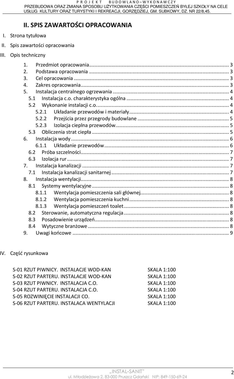 ..5 5.2.3 Izolacja cieplna przewodów...5 5.3 Obliczenia strat ciepła...5 6. Instalacja wody...6 6.1.1 Układanie przewodów...6 6.2 Próba szczelności...7 6.3 Izolacja rur...7 7. Instalacja kanalizacji.
