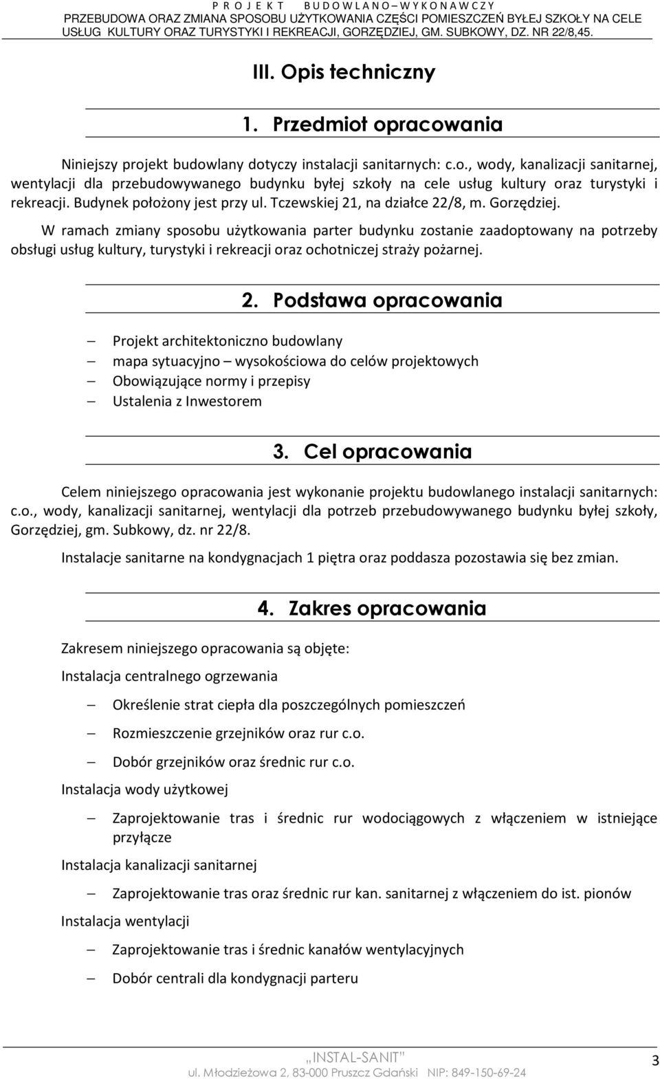 W ramach zmiany sposobu użytkowania parter budynku zostanie zaadoptowany na potrzeby obsługi usług kultury, turystyki i rekreacji oraz ochotniczej straży pożarnej. 2.
