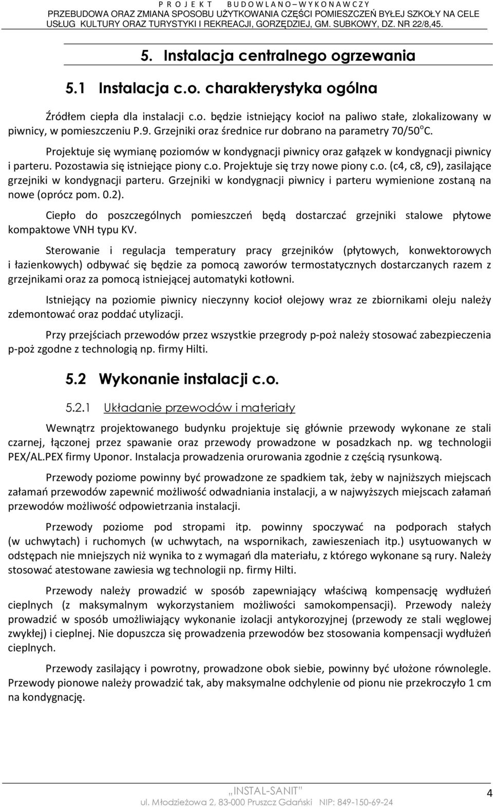 o. (c4, c8, c9), zasilające grzejniki w kondygnacji parteru. Grzejniki w kondygnacji piwnicy i parteru wymienione zostaną na nowe (oprócz pom. 0.2).