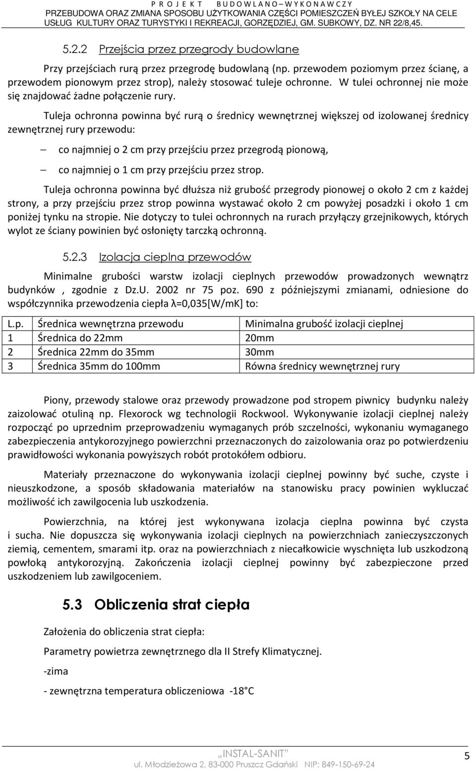 Tuleja ochronna powinna być rurą o średnicy wewnętrznej większej od izolowanej średnicy zewnętrznej rury przewodu: co najmniej o 2 cm przy przejściu przez przegrodą pionową, co najmniej o 1 cm przy