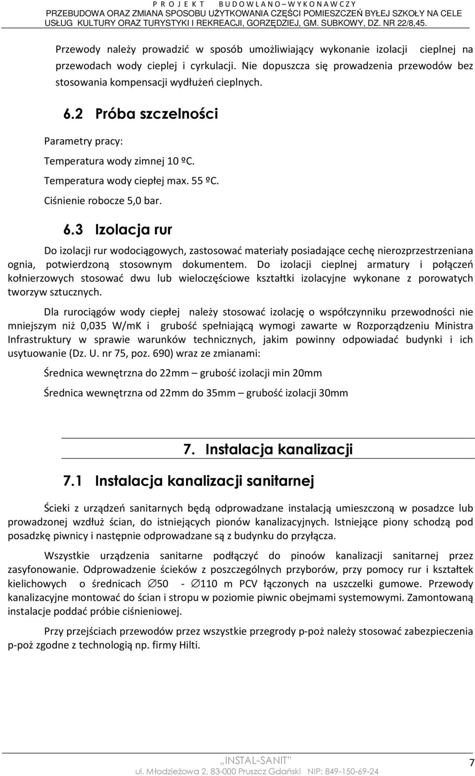 Ciśnienie robocze 5,0 bar. 6.3 Izolacja rur Do izolacji rur wodociągowych, zastosować materiały posiadające cechę nierozprzestrzeniana ognia, potwierdzoną stosownym dokumentem.