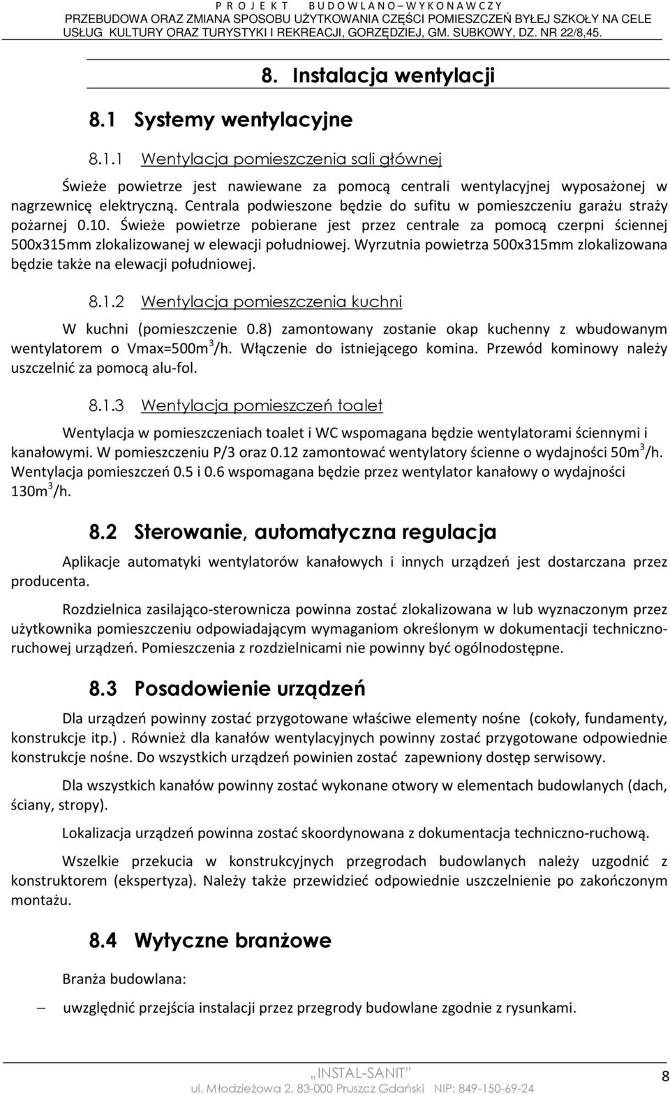 Świeże powietrze pobierane jest przez centrale za pomocą czerpni ściennej 500x315mm zlokalizowanej w elewacji południowej.