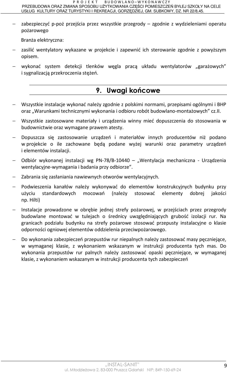 Uwagi końcowe Wszystkie instalacje wykonać należy zgodnie z polskimi normami, przepisami ogólnymi i BHP oraz Warunkami technicznymi wykonania i odbioru robót budowlano-montażowych cz.ii.