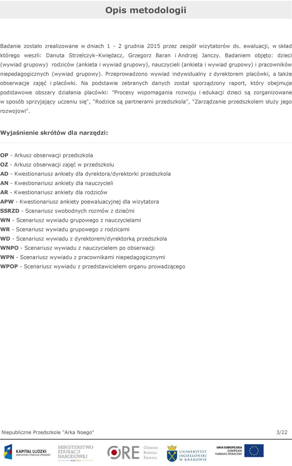 Przeprowadzono wywiad indywidualny z dyrektorem placówki, a także obserwacje zajęć i placówki.