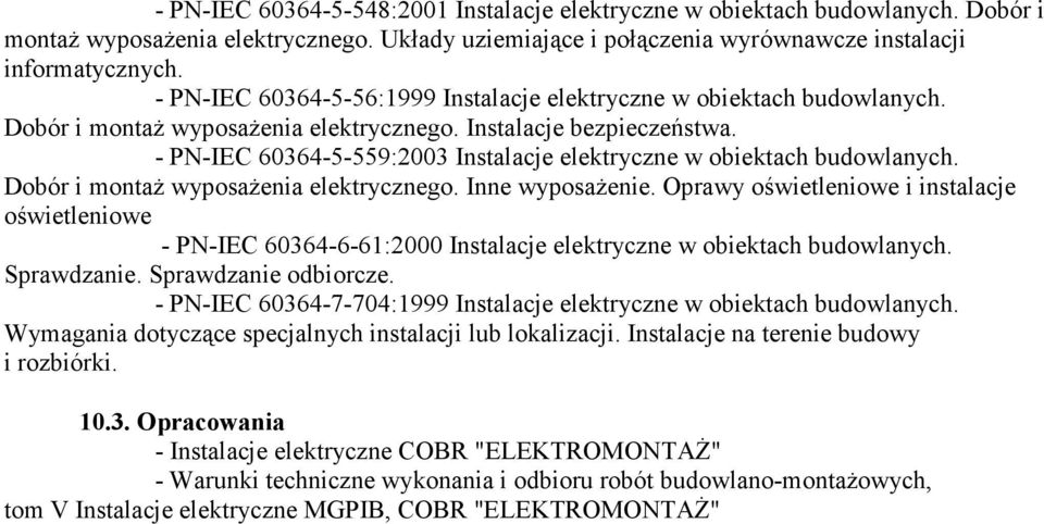 - PN-IEC 60364-5-559:2003 Instalacje elektryczne w obiektach budowlanych. Dobór i montaż wyposażenia elektrycznego. Inne wyposażenie.