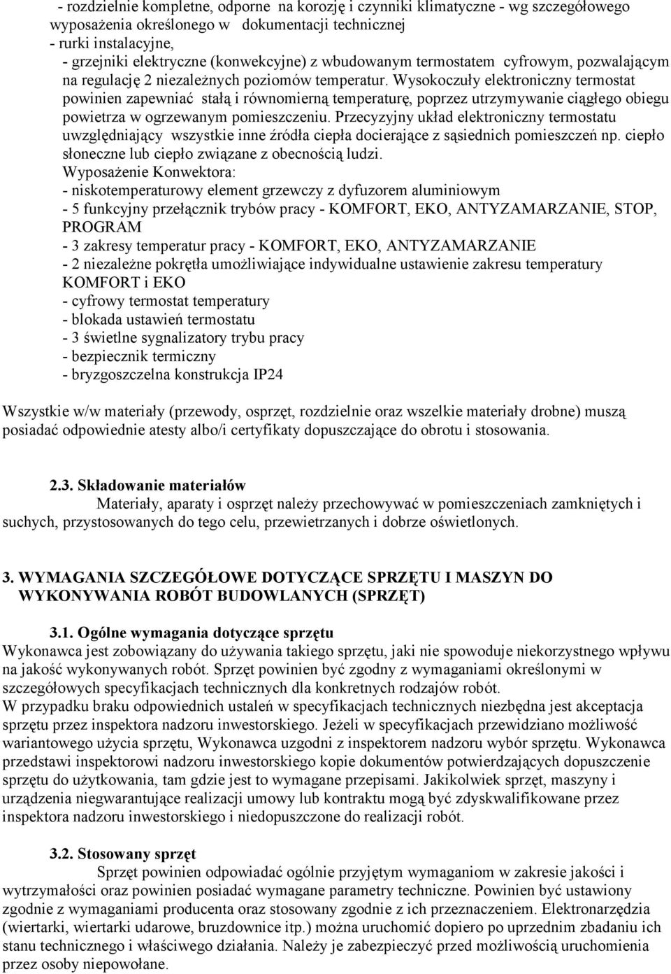 Wysokoczuły elektroniczny termostat powinien zapewniać stałą i równomierną temperaturę, poprzez utrzymywanie ciągłego obiegu powietrza w ogrzewanym pomieszczeniu.