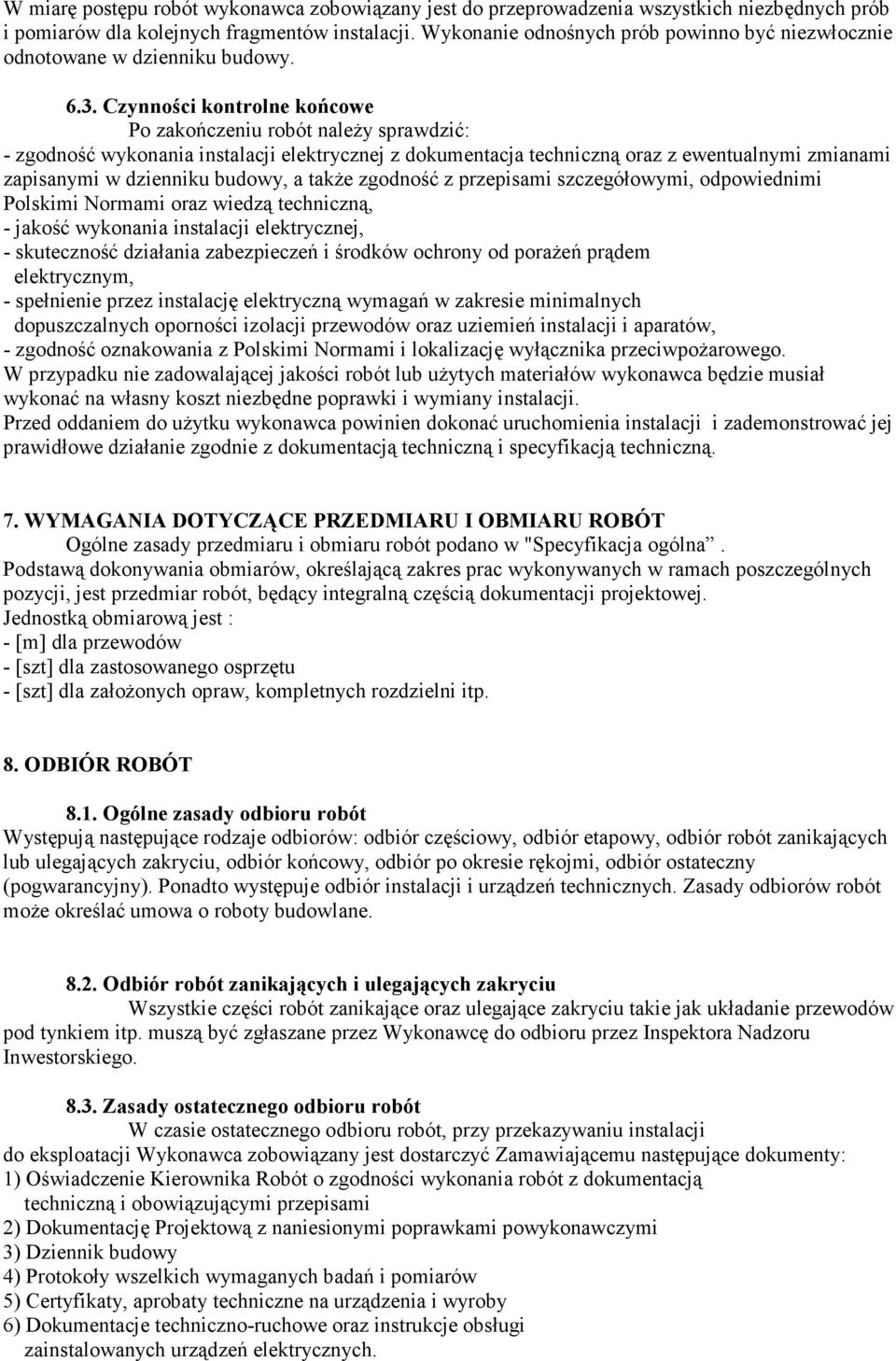 Czynności kontrolne końcowe Po zakończeniu robót należy sprawdzić: - zgodność wykonania instalacji elektrycznej z dokumentacja techniczną oraz z ewentualnymi zmianami zapisanymi w dzienniku budowy, a