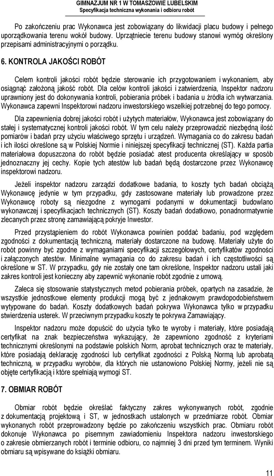 KONTROLA JAKOŚCI ROBÓT Celem kontroli jakości robót będzie sterowanie ich przygotowaniem i wykonaniem, aby osiągnąć założoną jakość robót.