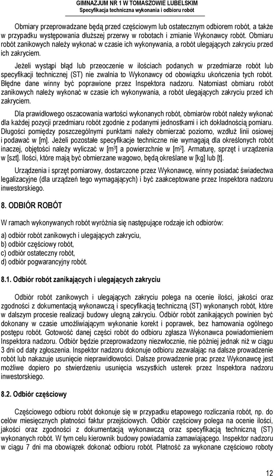 Jeżeli wystąpi błąd lub przeoczenie w ilościach podanych w przedmiarze robót lub specyfikacji technicznej (ST) nie zwalnia to Wykonawcy od obowiązku ukończenia tych robót.