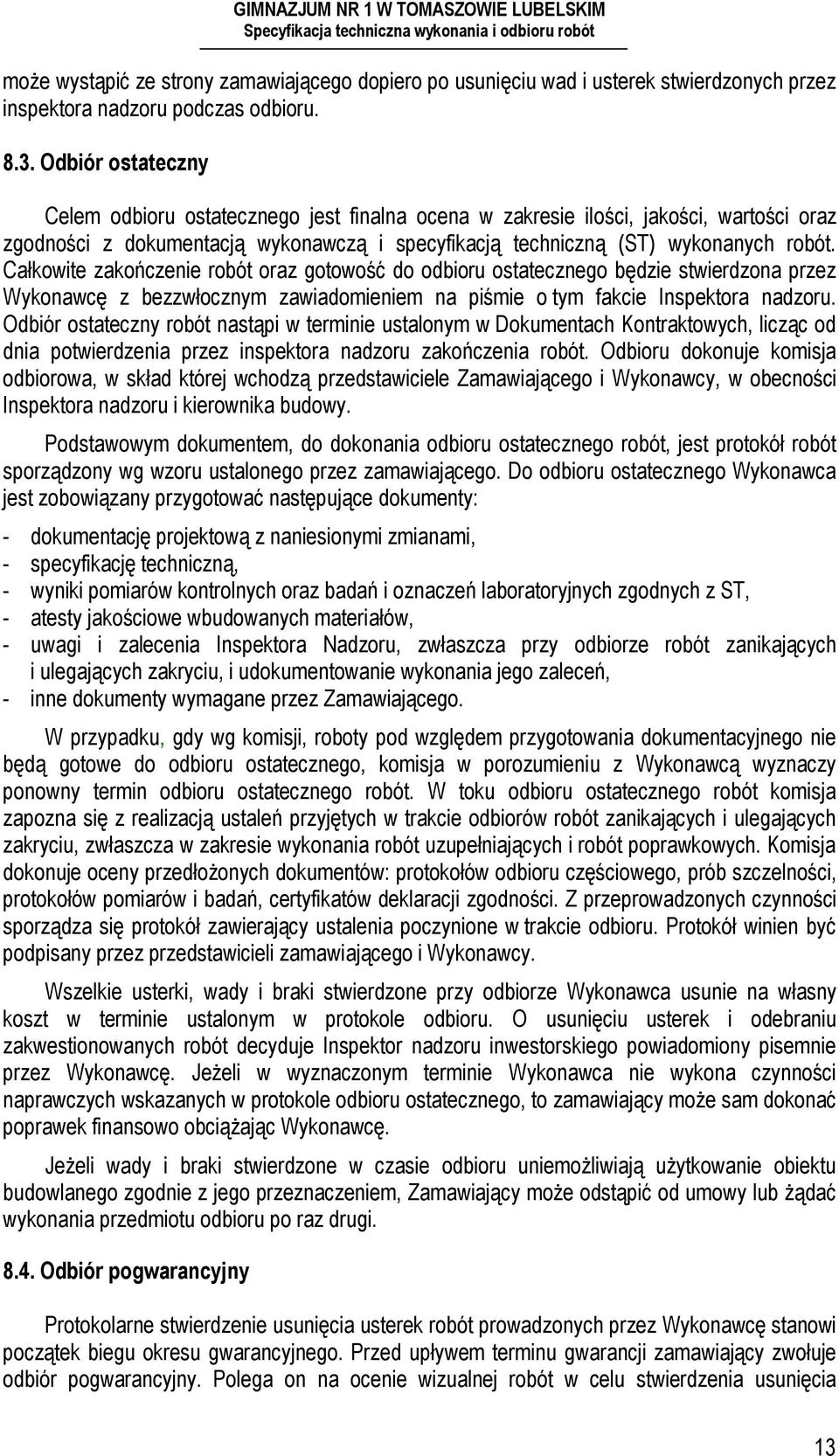 Całkowite zakończenie robót oraz gotowość do odbioru ostatecznego będzie stwierdzona przez Wykonawcę z bezzwłocznym zawiadomieniem na piśmie o tym fakcie Inspektora nadzoru.