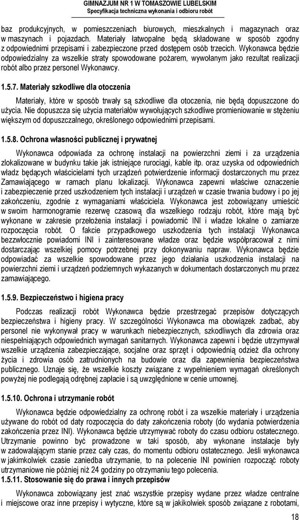 Wykonawca będzie odpowiedzialny za wszelkie straty spowodowane pożarem, wywołanym jako rezultat realizacji robót albo przez personel Wykonawcy. 1.5.7.