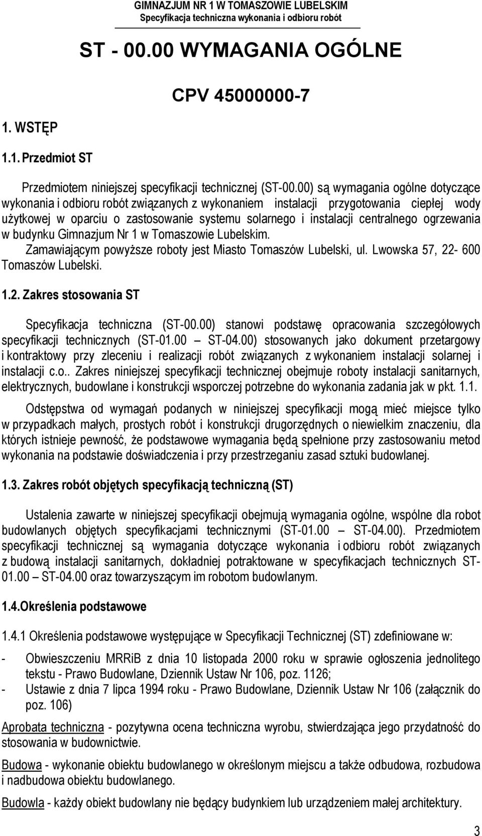 ogrzewania w budynku Gimnazjum Nr 1 w Tomaszowie Lubelskim. Zamawiającym powyższe roboty jest Miasto Tomaszów Lubelski, ul. Lwowska 57, 22-600 Tomaszów Lubelski. 1.2. Zakres stosowania ST Specyfikacja techniczna (ST-00.