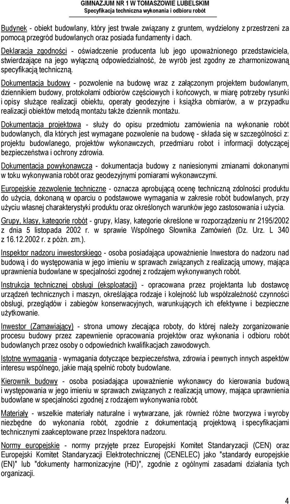 Dokumentacja budowy - pozwolenie na budowę wraz z załączonym projektem budowlanym, dziennikiem budowy, protokołami odbiorów częściowych i końcowych, w miarę potrzeby rysunki i opisy służące