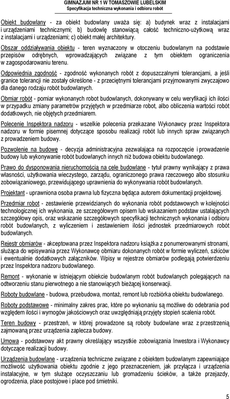 Obszar oddziaływania obiektu - teren wyznaczony w otoczeniu budowlanym na podstawie przepisów odrębnych, wprowadzających związane z tym obiektem ograniczenia w zagospodarowaniu terenu.