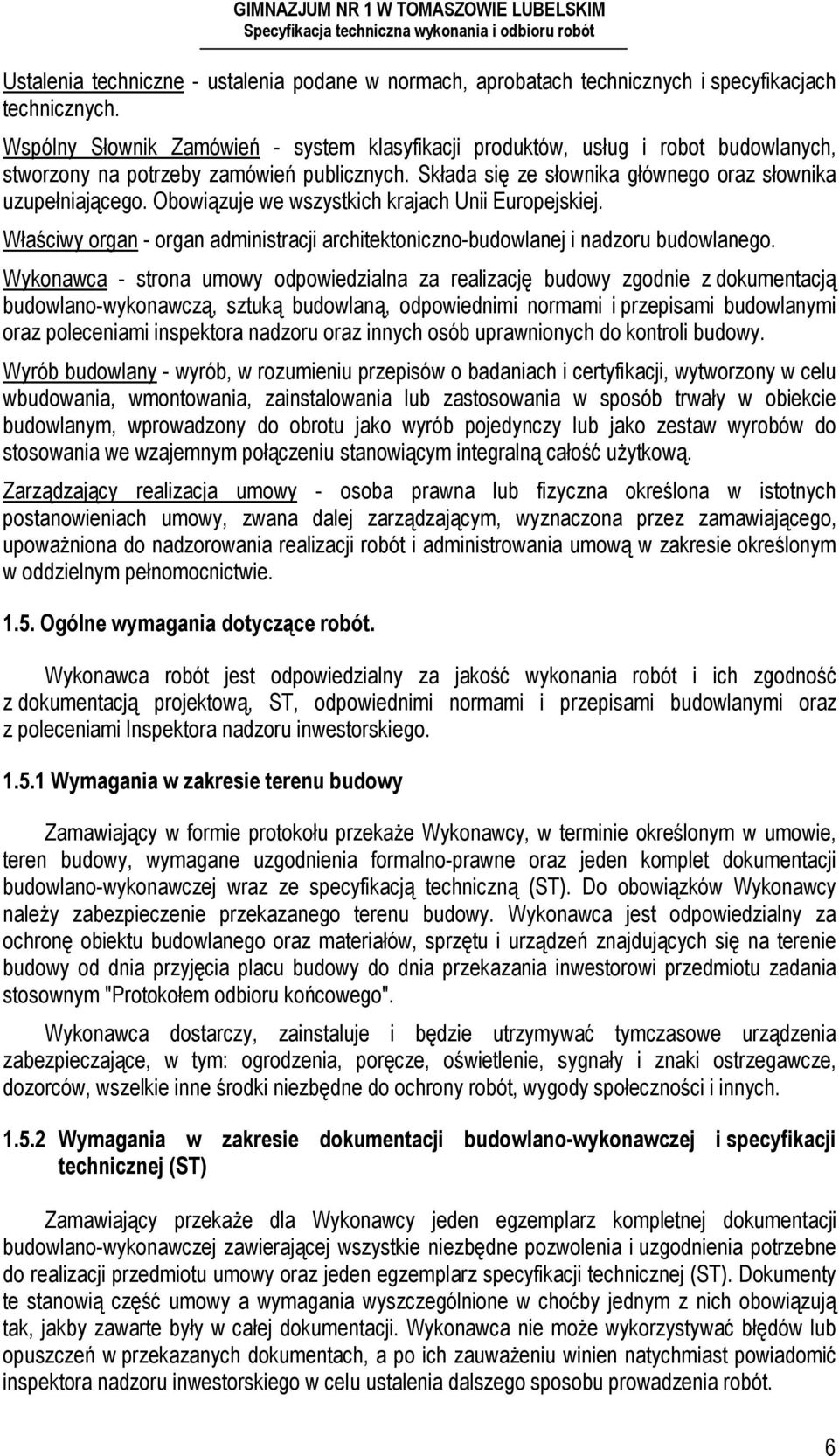Obowiązuje we wszystkich krajach Unii Europejskiej. Właściwy organ - organ administracji architektoniczno-budowlanej i nadzoru budowlanego.