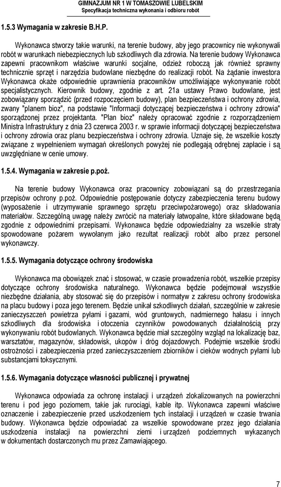 Na terenie budowy Wykonawca zapewni pracownikom właściwe warunki socjalne, odzież roboczą jak również sprawny technicznie sprzęt i narzędzia budowlane niezbędne do realizacji robót.
