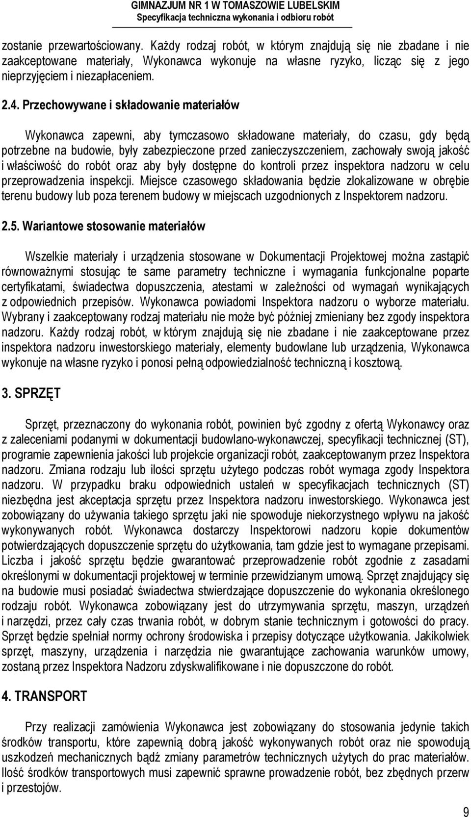 swoją jakość i właściwość do robót oraz aby były dostępne do kontroli przez inspektora nadzoru w celu przeprowadzenia inspekcji.