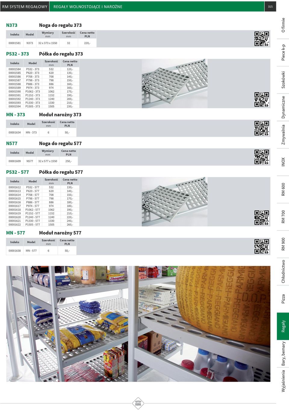 narożny 373 Szerokość netto 00001634 MN - 373 6 50,- N577 Noga do regału 577 Wymiary netto 00001609 N577 32 x 577 x 1550 250,- P532-577 Półka do regału 577 00001612 00001613 00001614 00001615