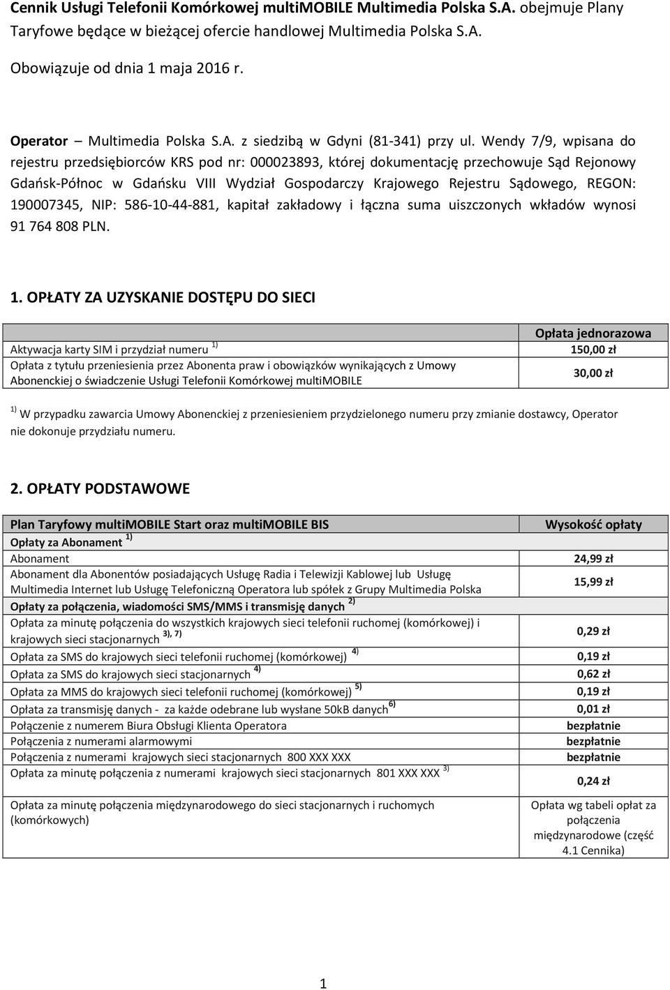 Wendy 7/9, wpisana do rejestru przedsiębiorców KRS pod nr: 000023893, której dokumentację przechowuje Sąd Rejonowy Gdańsk-Północ w Gdańsku VIII Wydział Gospodarczy Krajowego Rejestru Sądowego, REGON: