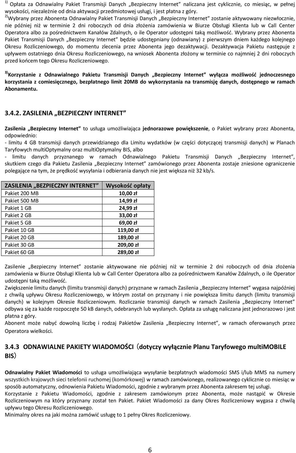 Biurze Obsługi Klienta lub w Call Center Operatora albo za pośrednictwem Kanałów Zdalnych, o ile Operator udostępni taką możliwość.