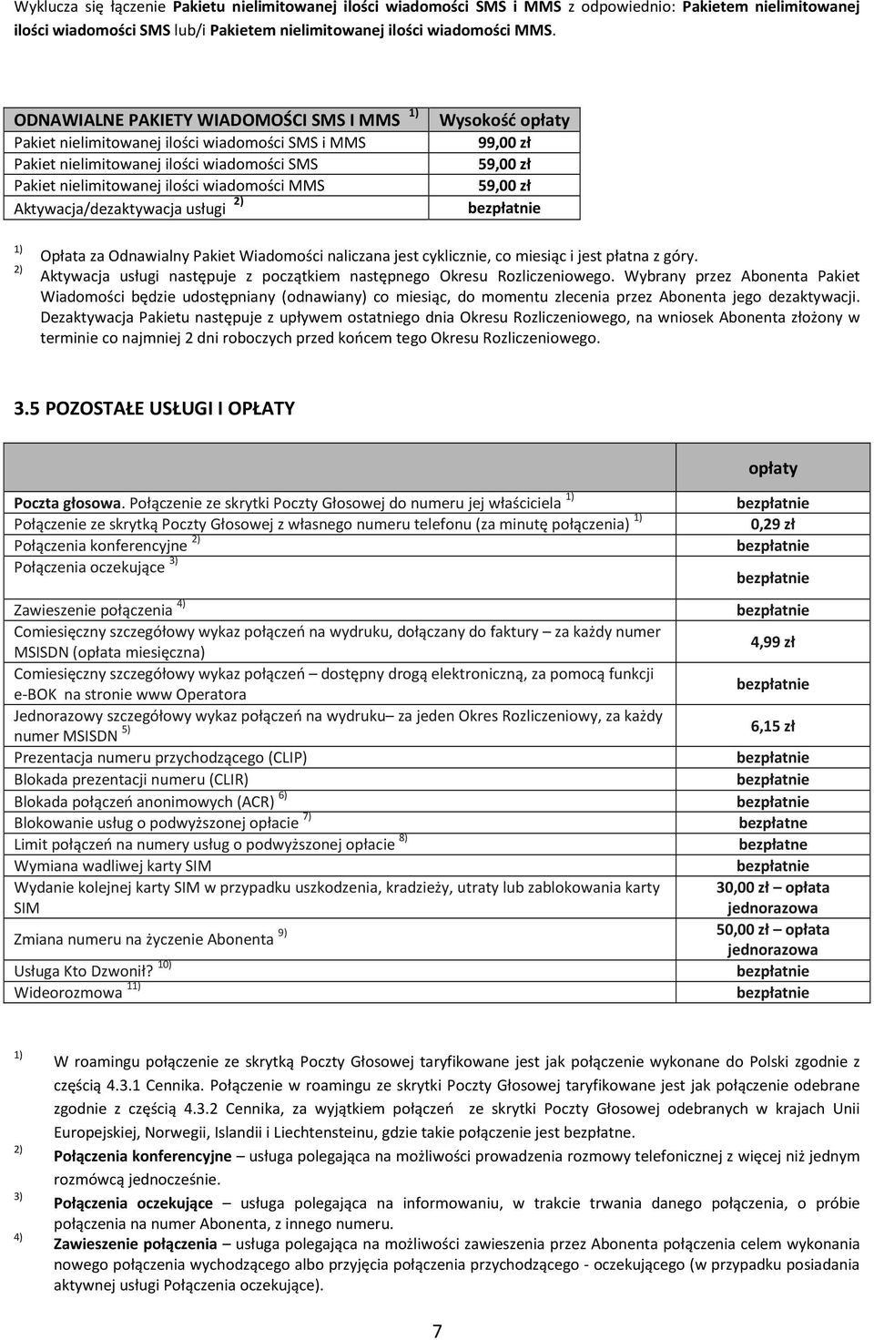 Aktywacja/dezaktywacja usługi 2) Wysokość opłaty 99,00 zł 59,00 zł 59,00 zł 1) 2) Opłata za Odnawialny Pakiet Wiadomości naliczana jest cyklicznie, co miesiąc i jest płatna z góry.