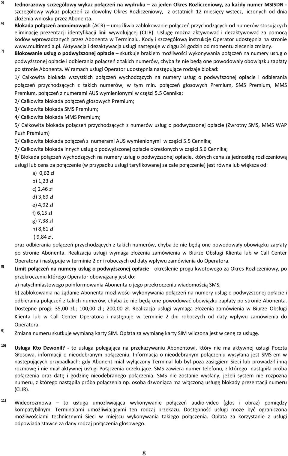 Blokada połączeń anonimowych (ACR) umożliwia zablokowanie połączeń przychodzących od numerów stosujących eliminację prezentacji identyfikacji linii wywołującej (CLIR).