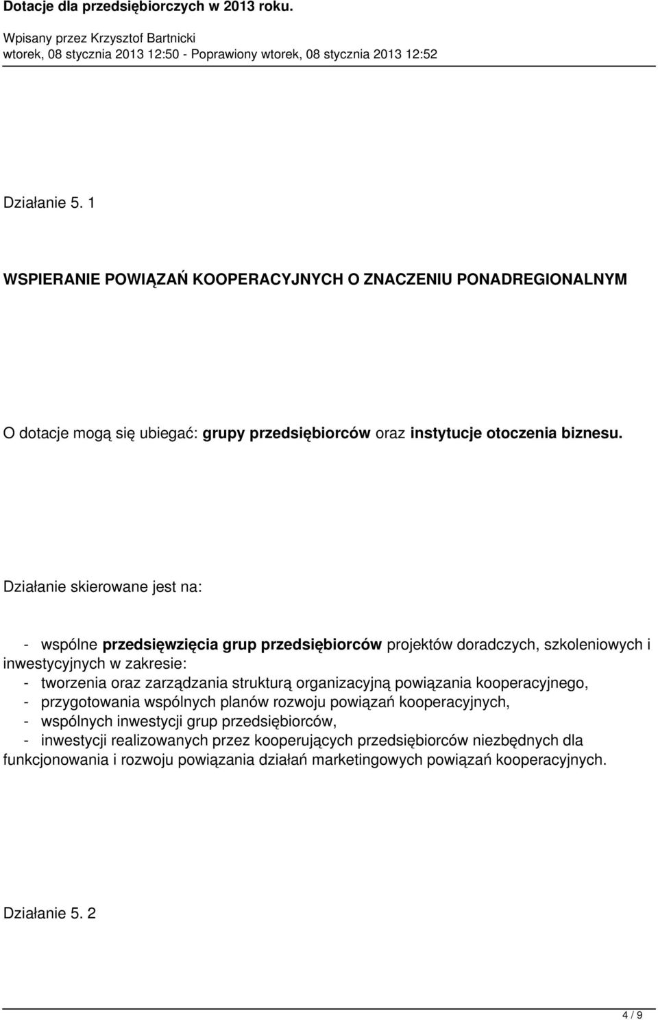 zarządzania strukturą organizacyjną powiązania kooperacyjnego, - przygotowania wspólnych planów rozwoju powiązań kooperacyjnych, - wspólnych inwestycji grup