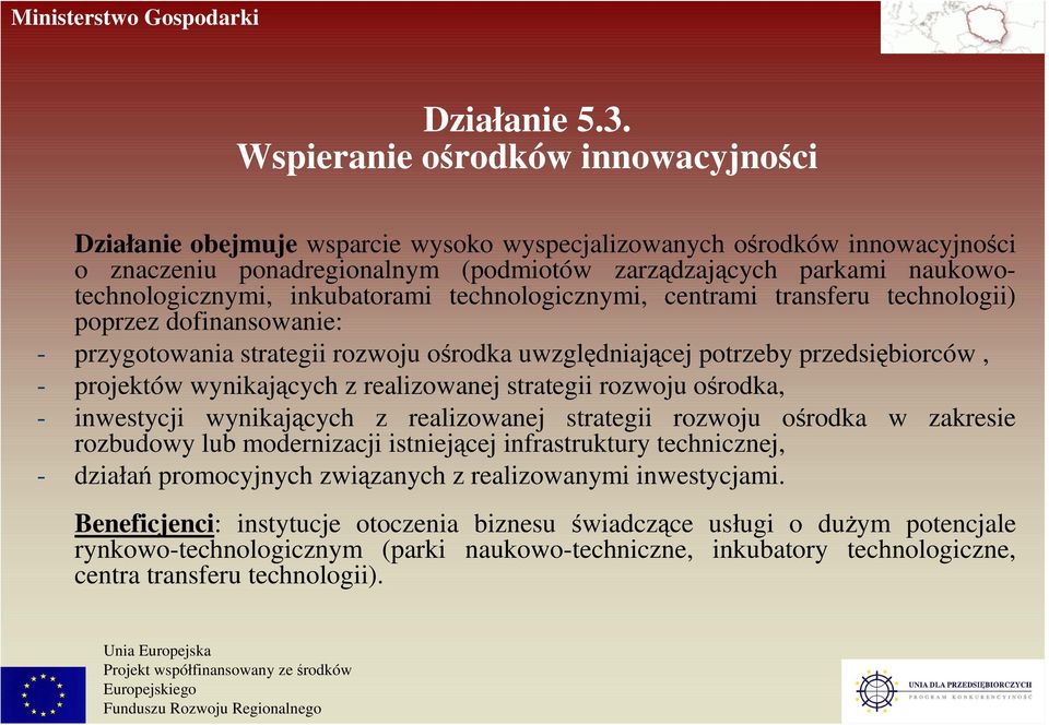 naukowotechnologicznymi, inkubatorami technologicznymi, centrami transferu technologii) poprzez dofinansowanie: - przygotowania strategii rozwoju ośrodka uwzględniającej potrzeby przedsiębiorców, -