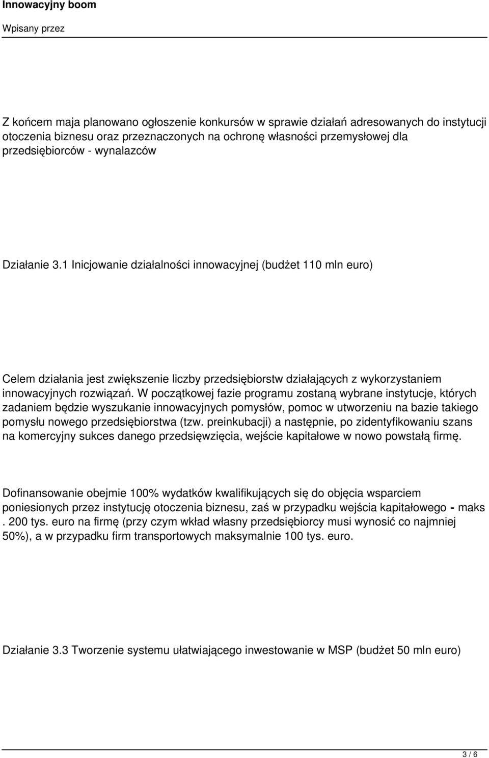 W początkowej fazie programu zostaną wybrane instytucje, których zadaniem będzie wyszukanie innowacyjnych pomysłów, pomoc w utworzeniu na bazie takiego pomysłu nowego przedsiębiorstwa (tzw.