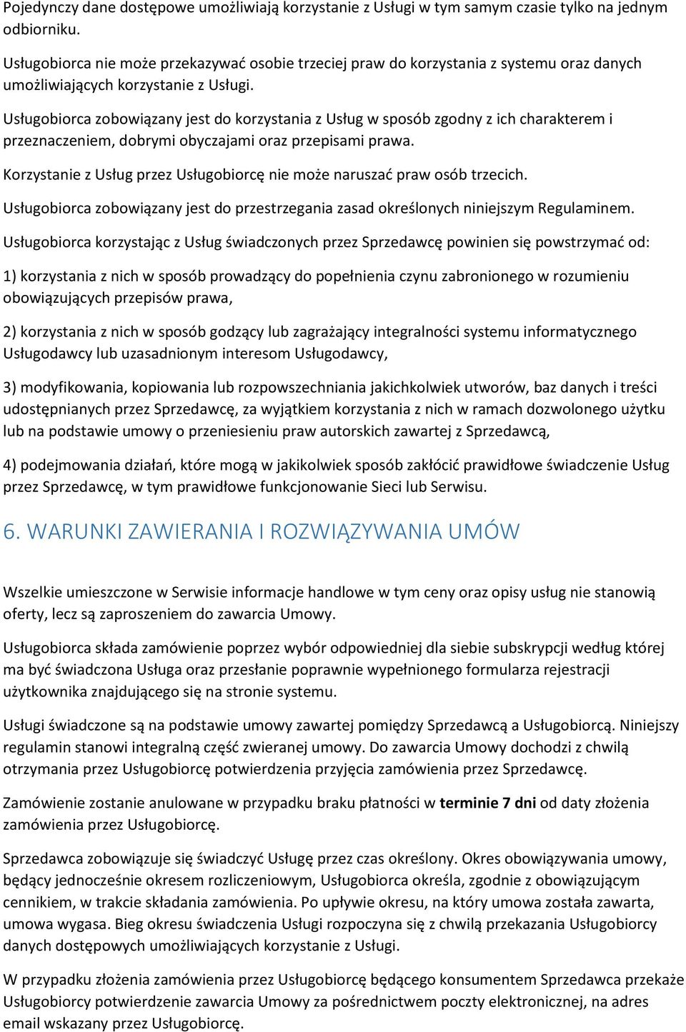Usługobiorca zobowiązany jest do korzystania z Usług w sposób zgodny z ich charakterem i przeznaczeniem, dobrymi obyczajami oraz przepisami prawa.
