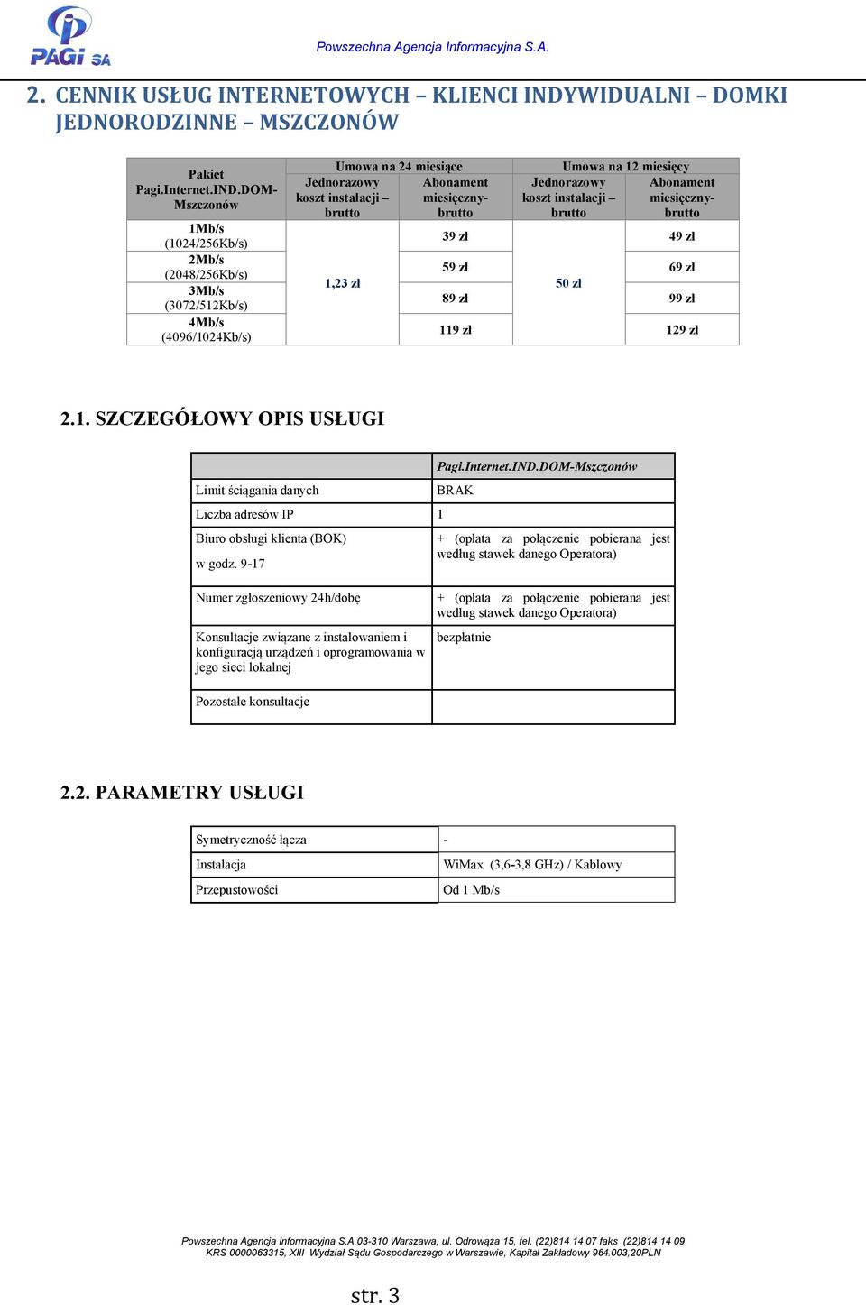 DOM- Mszczonów 1Mb/s (1024/256Kb/s) 2Mb/s (2048/256Kb/s) 3Mb/s (3072/512Kb/s) 4Mb/s (4096/1024Kb/s) Umowa na 24 miesiące 39 zł Umowa na 12 miesięcy 49 zł 59 zł 69 zł 50 zł 89 zł 99