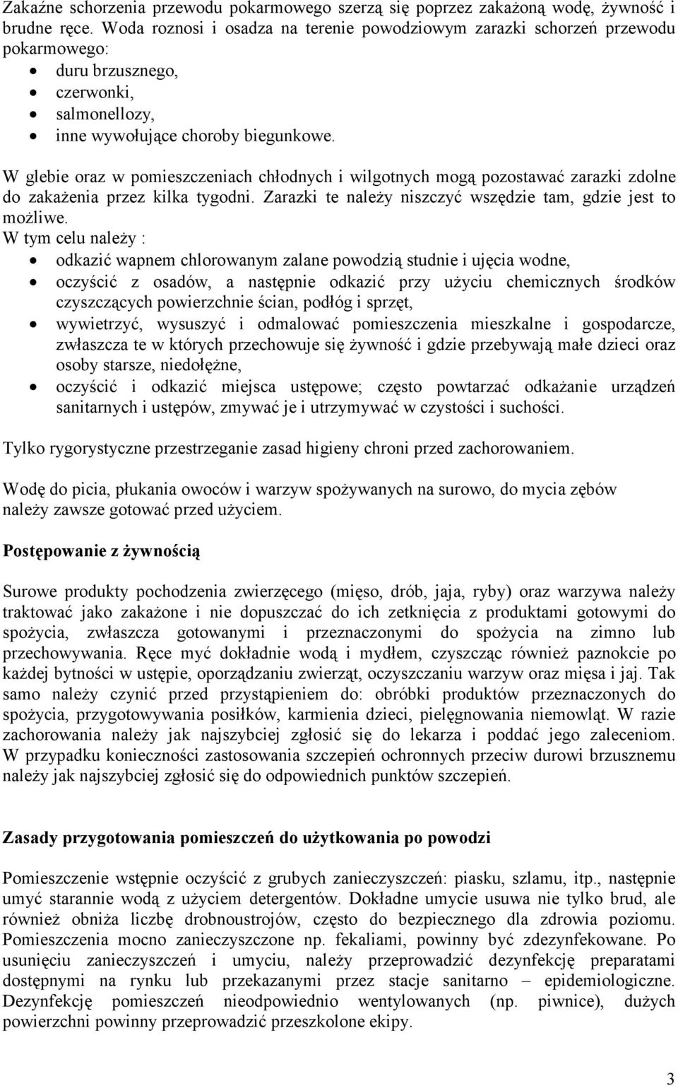 W glebie oraz w pomieszczeniach chłodnych i wilgotnych mogą pozostawać zarazki zdolne do zakażenia przez kilka tygodni. Zarazki te należy niszczyć wszędzie tam, gdzie jest to możliwe.
