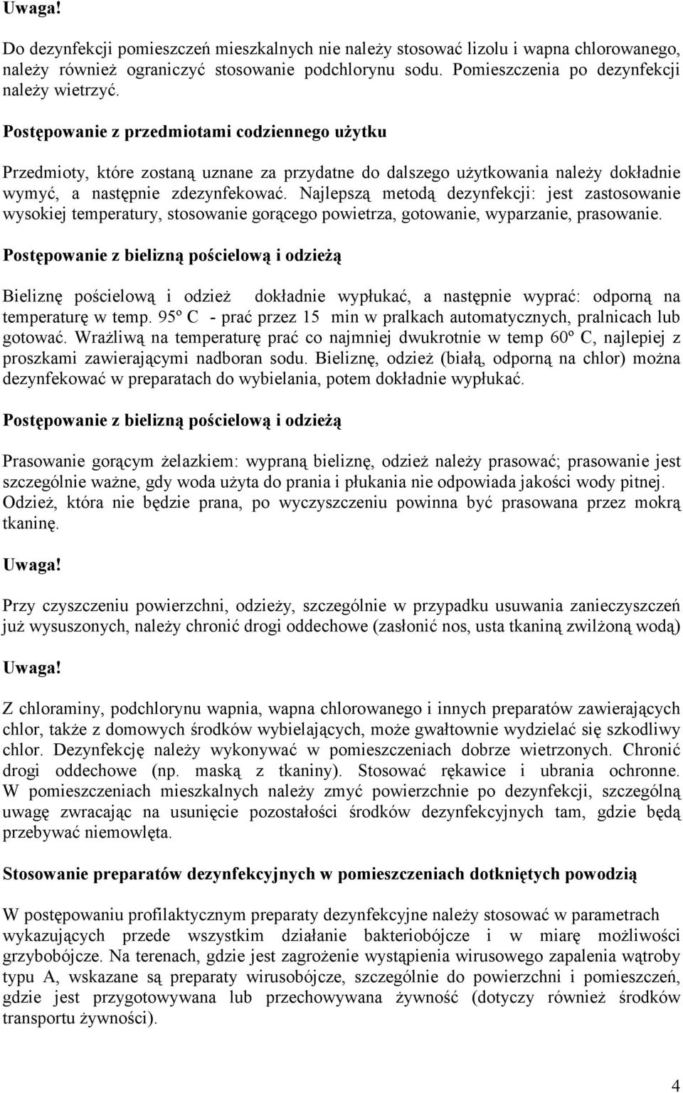 Najlepszą metodą dezynfekcji: jest zastosowanie wysokiej temperatury, stosowanie gorącego powietrza, gotowanie, wyparzanie, prasowanie.