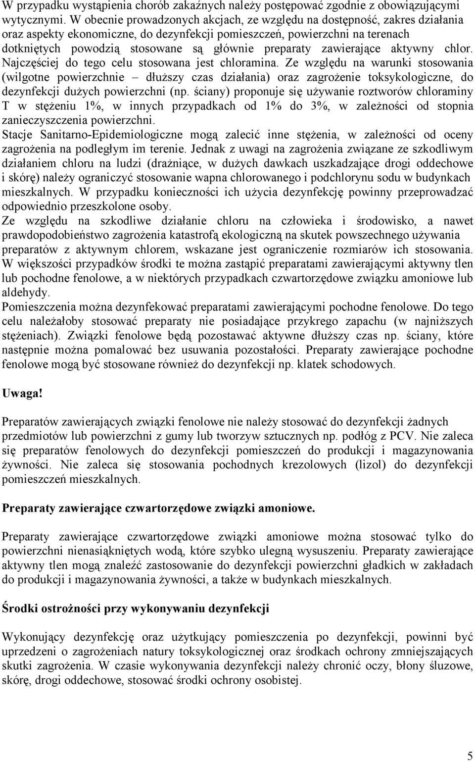 preparaty zawierające aktywny chlor. Najczęściej do tego celu stosowana jest chloramina.