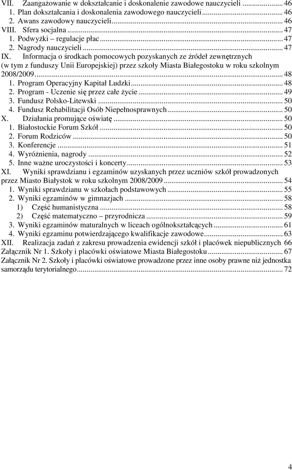 Informacja o środkach pomocowych pozyskanych ze źródeł zewnętrznych (w tym z funduszy Unii Europejskiej) przez szkoły Miasta Białegostoku w roku szkolnym 2008/2009... 48 1.