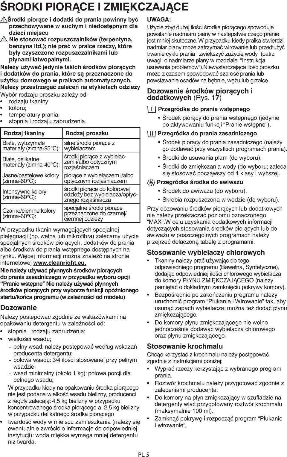 Należy używać jedynie takich środków piorących i dodatków do prania, które są przeznaczone do użytku domowego w pralkach automatycznych.