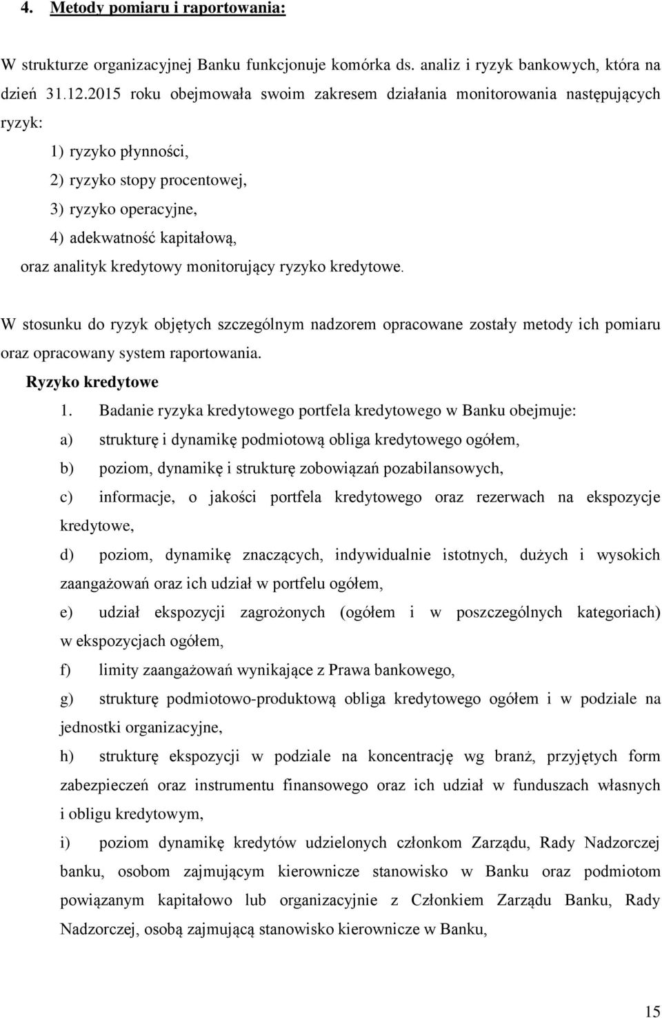 kredytowy monitorujący ryzyko kredytowe. W stosunku do ryzyk objętych szczególnym nadzorem opracowane zostały metody ich pomiaru oraz opracowany system raportowania. Ryzyko kredytowe 1.