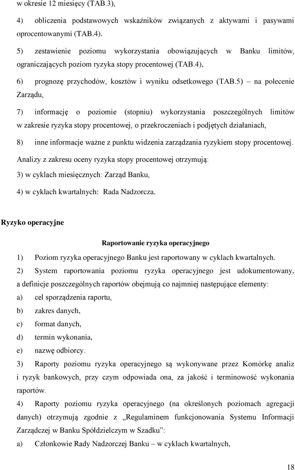 5) na polecenie Zarządu, 7) informację o poziomie (stopniu) wykorzystania poszczególnych limitów w zakresie ryzyka stopy procentowej, o przekroczeniach i podjętych działaniach, 8) inne informacje