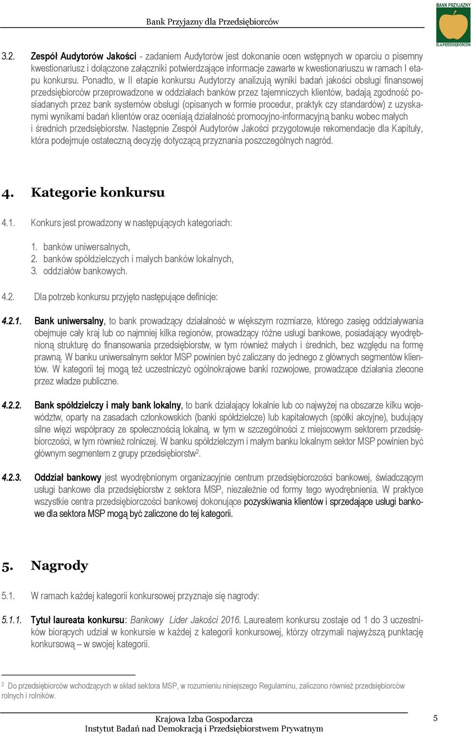 Ponadto, w II etapie konkursu Audytorzy analizują wyniki badań jakości obsługi finansowej przedsiębiorców przeprowadzone w oddziałach banków przez tajemniczych klientów, badają zgodność posiadanych