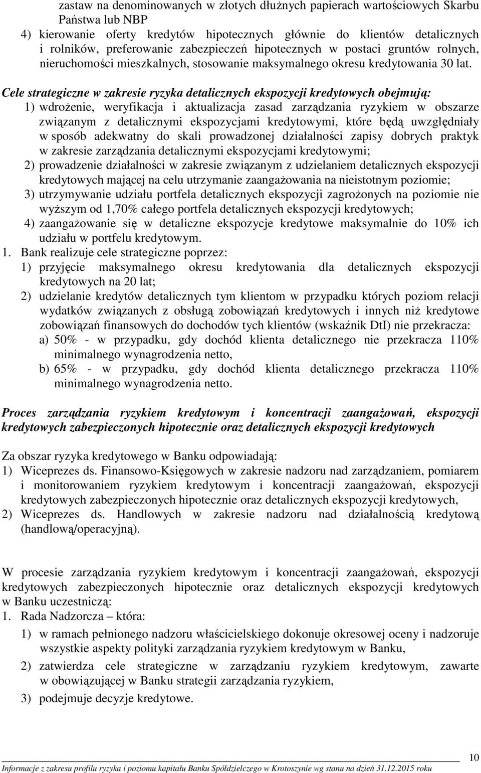 Cele strategiczne w zakresie ryzyka detalicznych ekspozycji kredytowych obejmują: 1) wdrożenie, weryfikacja i aktualizacja zasad zarządzania ryzykiem w obszarze związanym z detalicznymi ekspozycjami